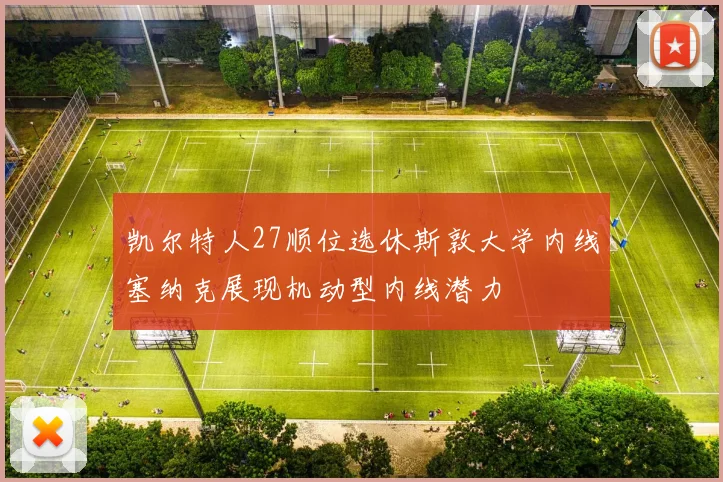 凯尔特人27顺位选休斯敦大学内线塞纳克展现机动型内线潜力