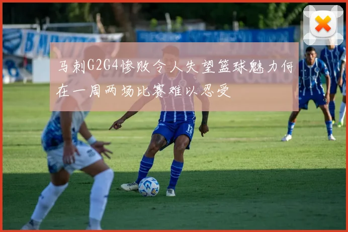 马刺G2G4惨败令人失望篮球魅力何在一周两场比赛难以忍受
